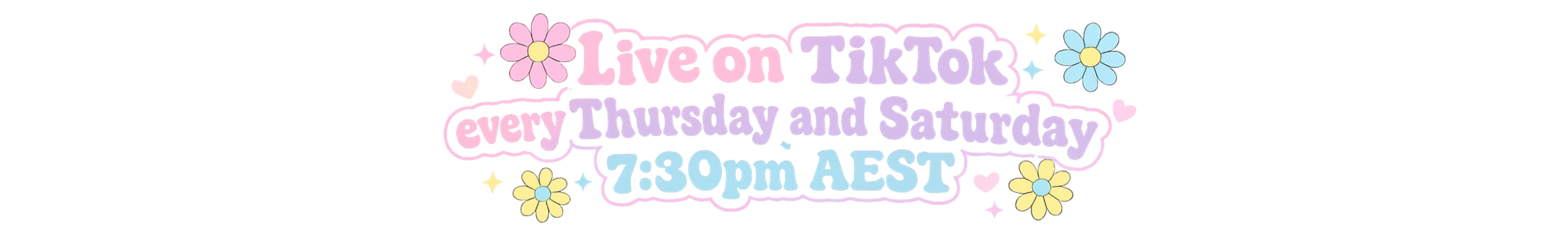 A digital graphic banner with a white background featuring text that reads 'Live on TikTok every Thursday and Saturday 7:30pm AEST' in a pastel pink, purple, and blue font, decorated with small yellow and blue flower illustrations.